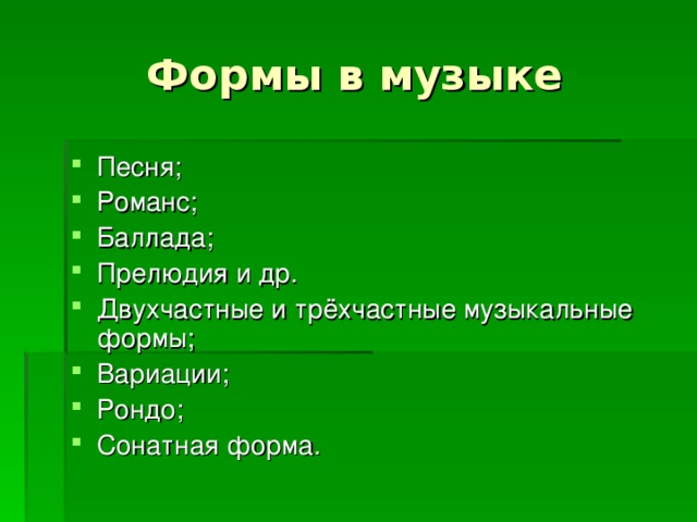 Песня; Романс; Баллада; Прелюдия и др. Двухчастные и трёхчастные музыкальные формы; Вариации; Рондо; Сонатная форма.