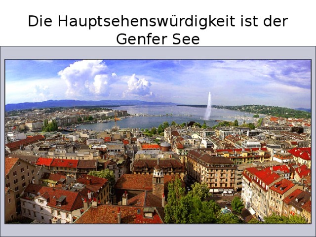 Die Hauptsehenswürdigkeit ist der Genfer See