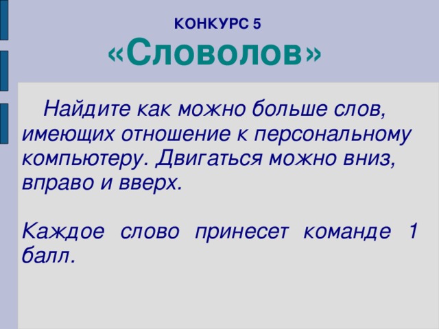 КОНКУРС 5  «Словолов»     Найдите как можно больше слов, имеющих отношение к персональному компьютеру. Двигаться можно вниз, вправо и вверх.  Каждое слово принесет команде 1 балл.