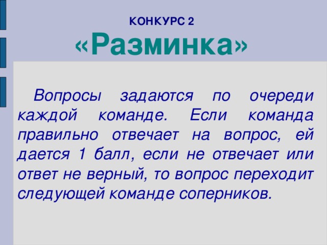 КОНКУРС 2  «Разминка»    Вопросы задаются по очереди каждой команде. Если команда правильно отвечает на вопрос, ей дается 1 балл, если не отвечает или ответ не верный, то вопрос переходит следующей команде соперников.