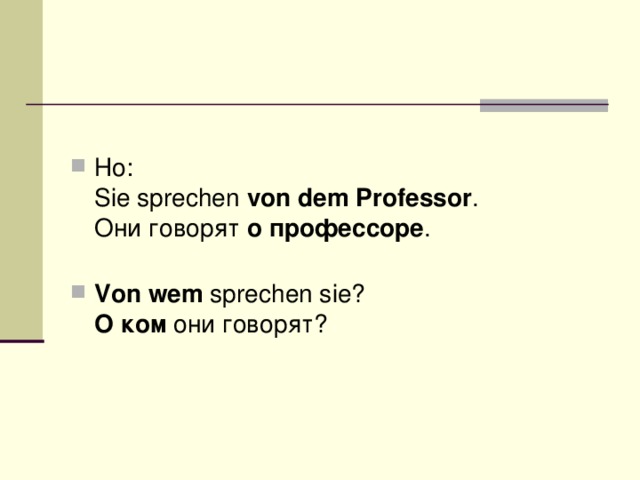 Но:  Sie sprechen  von dem Professor .  Они говорят  о профессоре .   Von wem  sprechen sie?  О ком  они говорят?