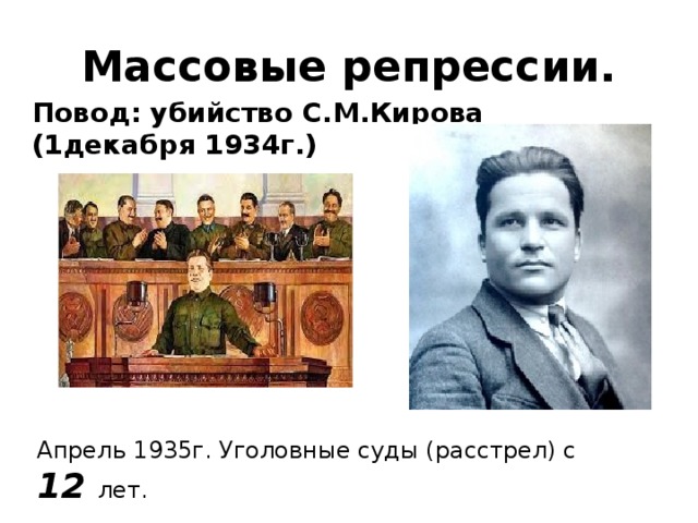 Массовые репрессии. Повод: убийство С.М.Кирова (1декабря 1934г.) Апрель 1935г. Уголовные суды (расстрел) с 12 лет.