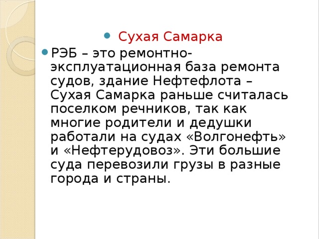 Сухая Самарка РЭБ – это ремонтно-эксплуатационная база ремонта судов, здание Нефтефлота – Сухая Самарка раньше считалась поселком речников, так как многие родители и дедушки работали на судах «Волгонефть» и «Нефтерудовоз». Эти большие суда перевозили грузы в разные города и страны.