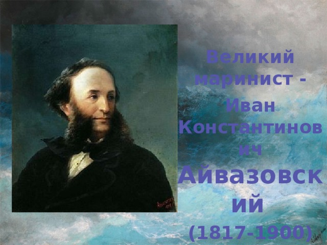 Великий маринист - Иван Константинович Айвазовский  (1817-1900)