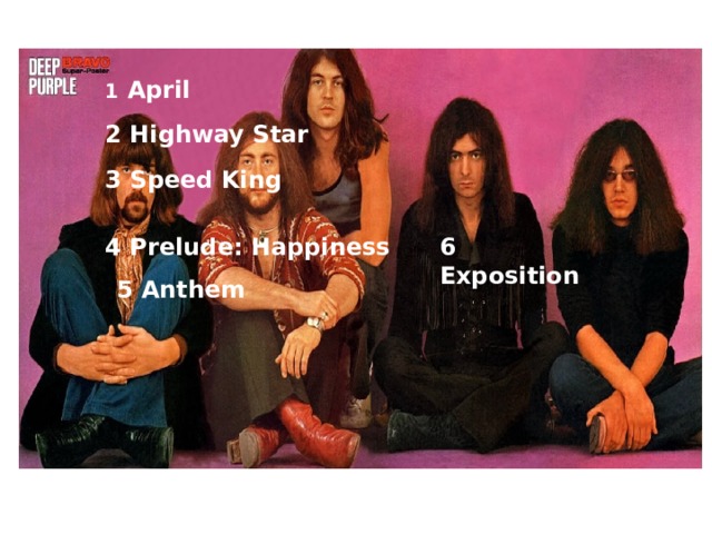 1   April 2 Highway Star 3 Speed King 4 Prelude: Happiness 6 Exposition 5 Anthem