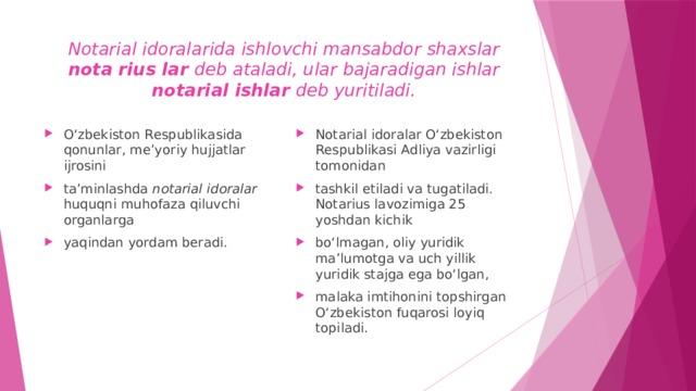 Notarial idoralarida ishlovchi mansabdor shaxslar nota rius lar deb ataladi, ular bajaradigan ishlar notarial ishlar deb yuritiladi.