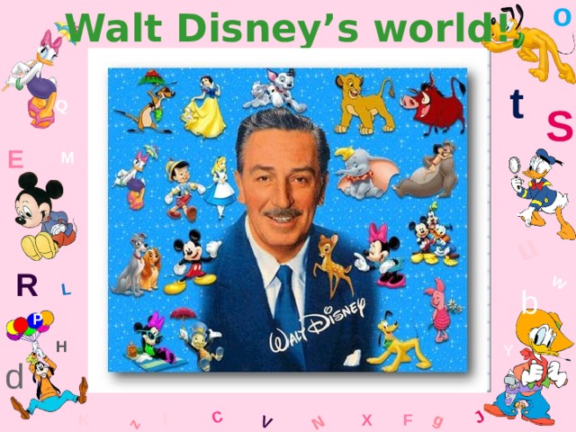 o Walt Disney’s world! W C g J L u z V N t Q S E M R b P H Y d F K l x