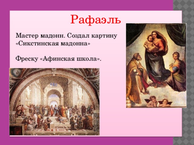 Рафаэль Мастер мадонн. Создал картину «Сикстинская мадонна» Фреску «Афинская школа».